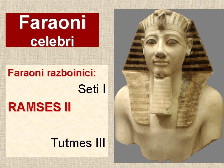 Faraoni celebri Faraoni razboinici: Seti I RAMSES II Tutmes III 
