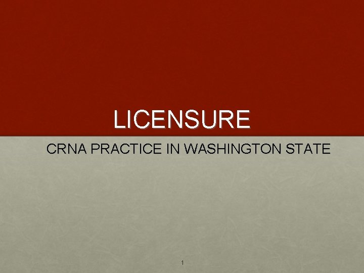 LICENSURE CRNA PRACTICE IN WASHINGTON STATE 1 