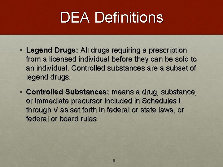 DEA Definitions • Legend Drugs: All drugs requiring a prescription from a licensed individual