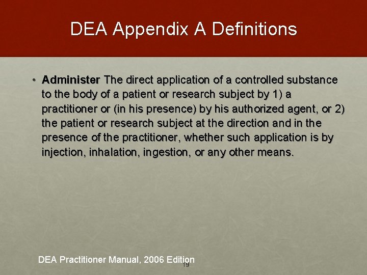 DEA Appendix A Definitions • Administer The direct application of a controlled substance to