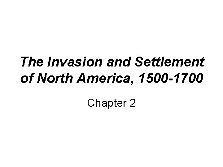 The Invasion and Settlement of North America, 1500 -1700 Chapter 2 