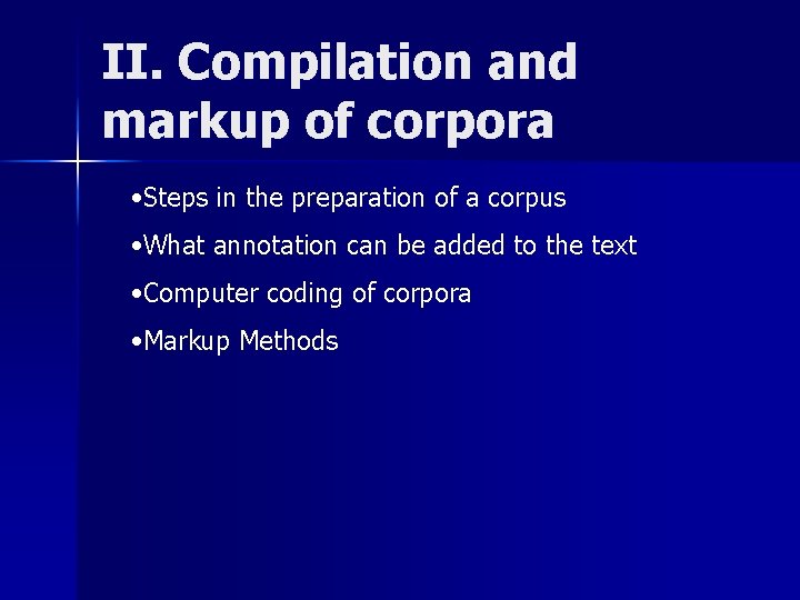 II. Compilation and markup of corpora • Steps in the preparation of a corpus