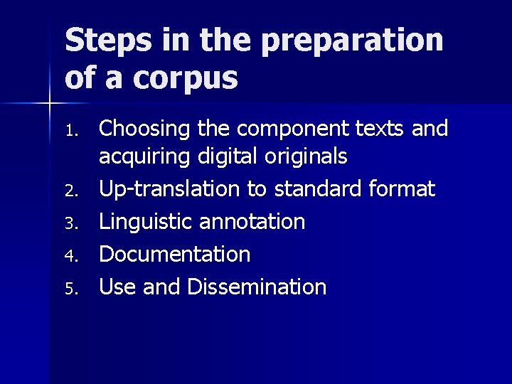 Steps in the preparation of a corpus 1. 2. 3. 4. 5. Choosing the