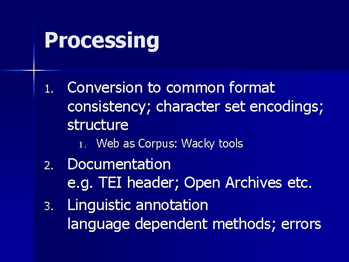 Processing 1. Conversion to common format consistency; character set encodings; structure 1. 2. 3.