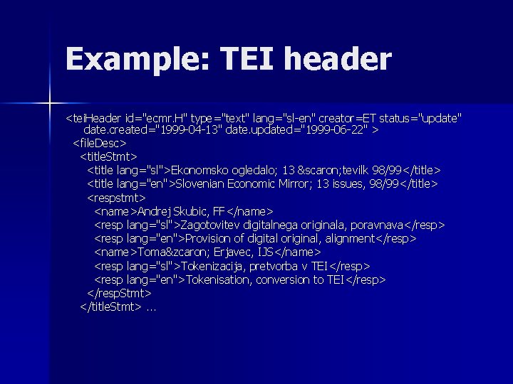 Example: TEI header <tei. Header id="ecmr. H" type="text" lang="sl-en" creator=ET status="update" date. created="1999 -04