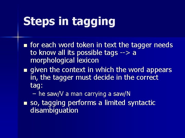 Steps in tagging n n for each word token in text the tagger needs