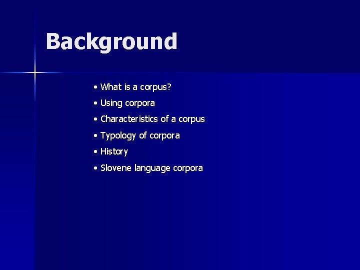 Background • What is a corpus? • Using corpora • Characteristics of a corpus