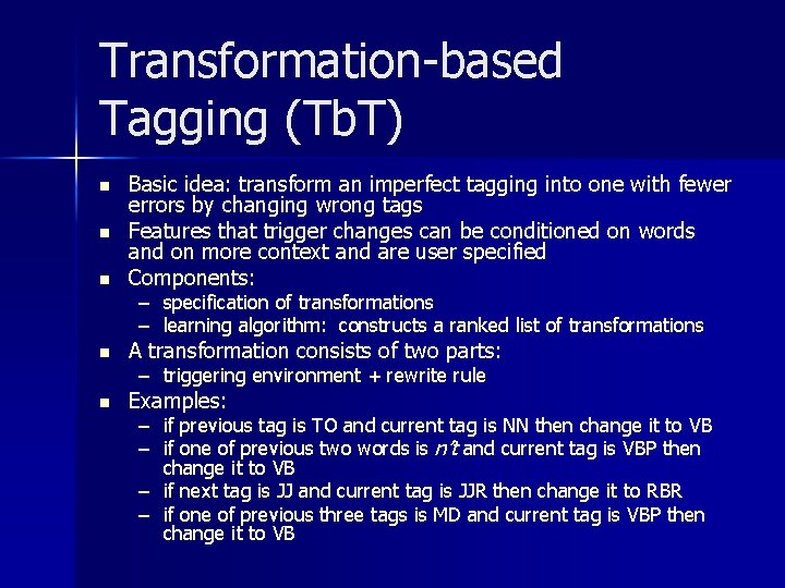 Transformation-based Tagging (Tb. T) n n n Basic idea: transform an imperfect tagging into