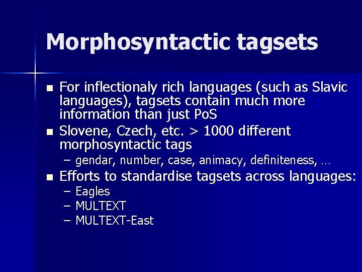 Morphosyntactic tagsets n n For inflectionaly rich languages (such as Slavic languages), tagsets contain