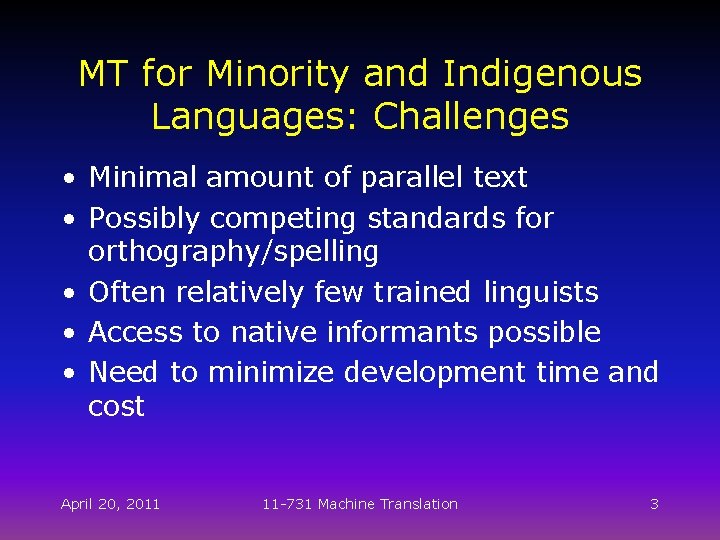 MT for Minority and Indigenous Languages: Challenges • Minimal amount of parallel text •