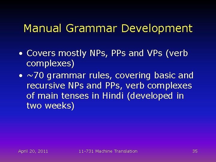 Manual Grammar Development • Covers mostly NPs, PPs and VPs (verb complexes) • ~70