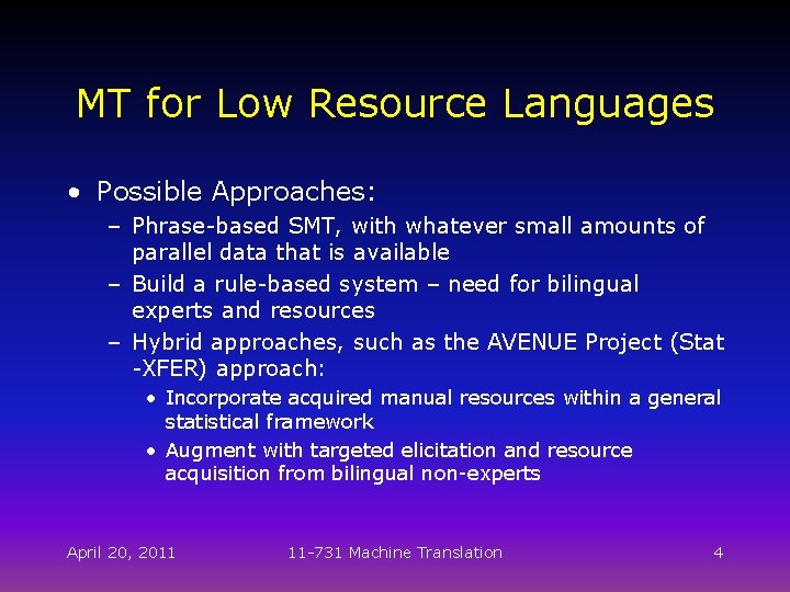 MT for Low Resource Languages • Possible Approaches: – Phrase-based SMT, with whatever small