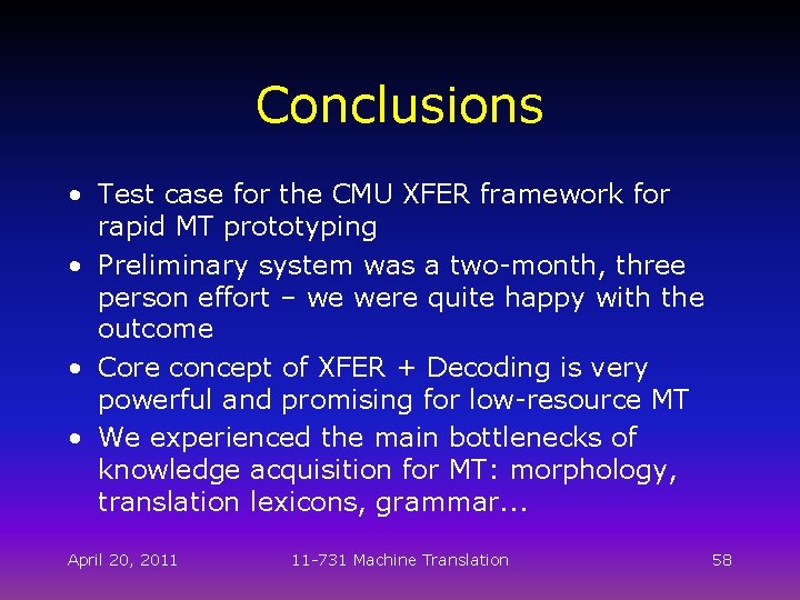 Conclusions • Test case for the CMU XFER framework for rapid MT prototyping •