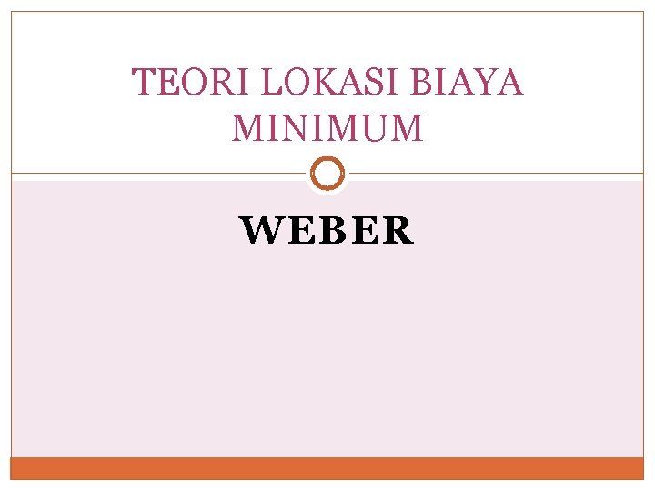 TEORI LOKASI BIAYA MINIMUM WEBER 