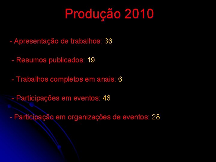 Produção 2010 - Apresentação de trabalhos: 36 - Resumos publicados: 19 - Trabalhos completos