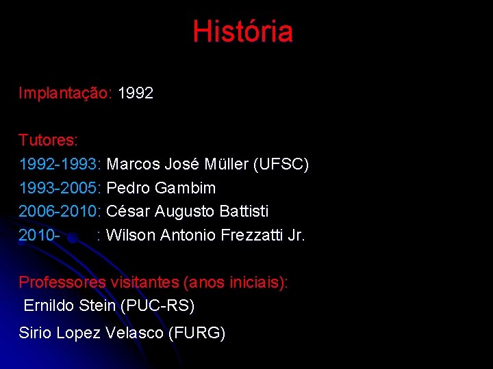 História Implantação: 1992 Tutores: 1992 -1993: Marcos José Müller (UFSC) 1993 -2005: Pedro Gambim