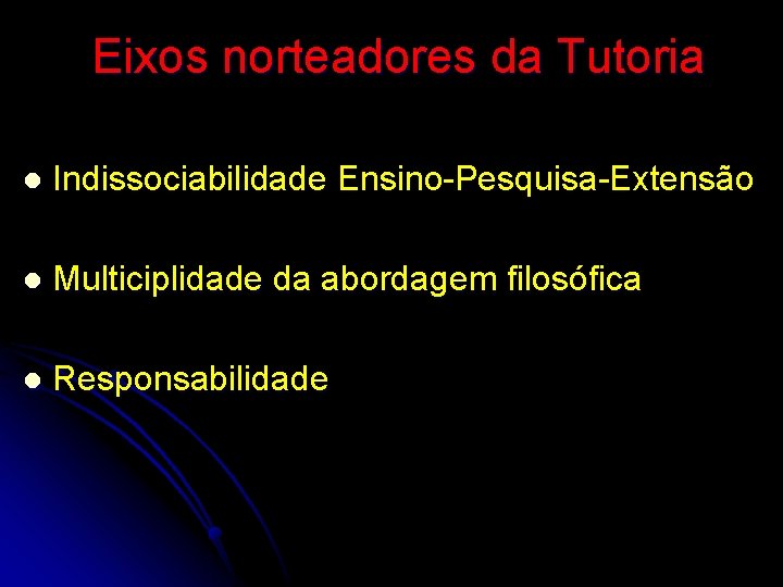 Eixos norteadores da Tutoria l Indissociabilidade Ensino-Pesquisa-Extensão l Multiciplidade da abordagem filosófica l Responsabilidade