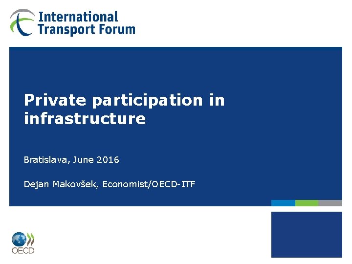 Private participation in infrastructure Bratislava, June 2016 Dejan Makovšek, Economist/OECD-ITF 