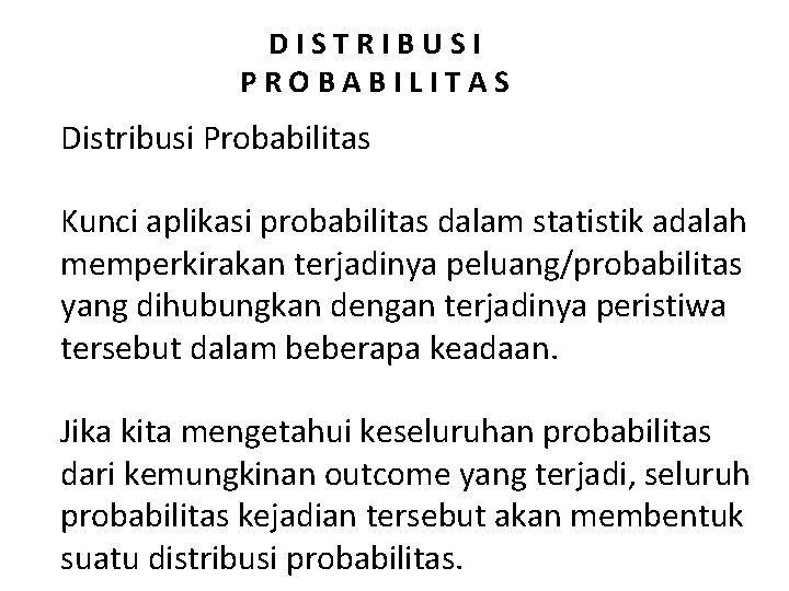 DISTRIBUSI PROBABILITAS Distribusi Probabilitas Kunci aplikasi probabilitas dalam statistik adalah memperkirakan terjadinya peluang/probabilitas yang