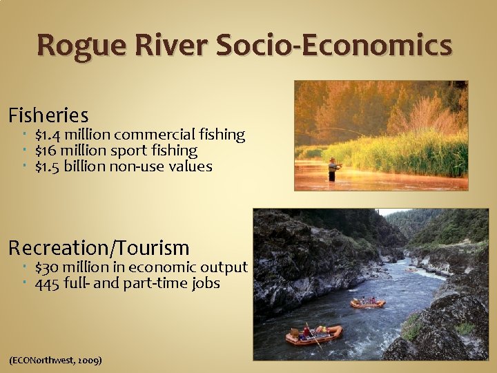 Rogue River Socio-Economics Fisheries $1. 4 million commercial fishing $16 million sport fishing $1.