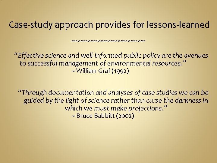 Case-study approach provides for lessons-learned ~~~~~~~~~~~ “Effective science and well-informed public policy are the