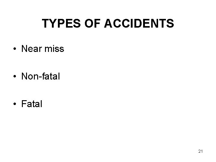 TYPES OF ACCIDENTS • Near miss • Non-fatal • Fatal 21 