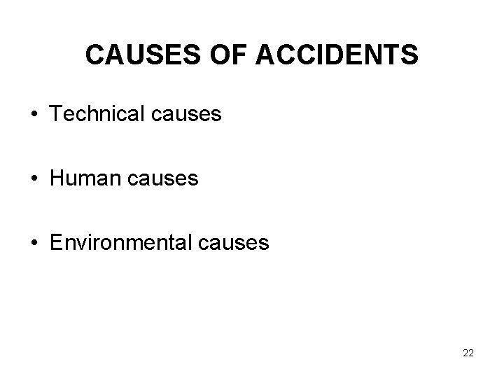 CAUSES OF ACCIDENTS • Technical causes • Human causes • Environmental causes 22 