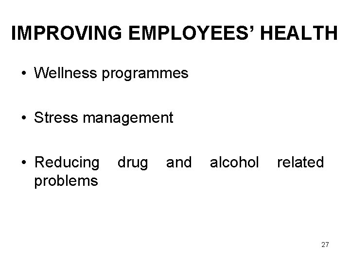 IMPROVING EMPLOYEES’ HEALTH • Wellness programmes • Stress management • Reducing problems drug and