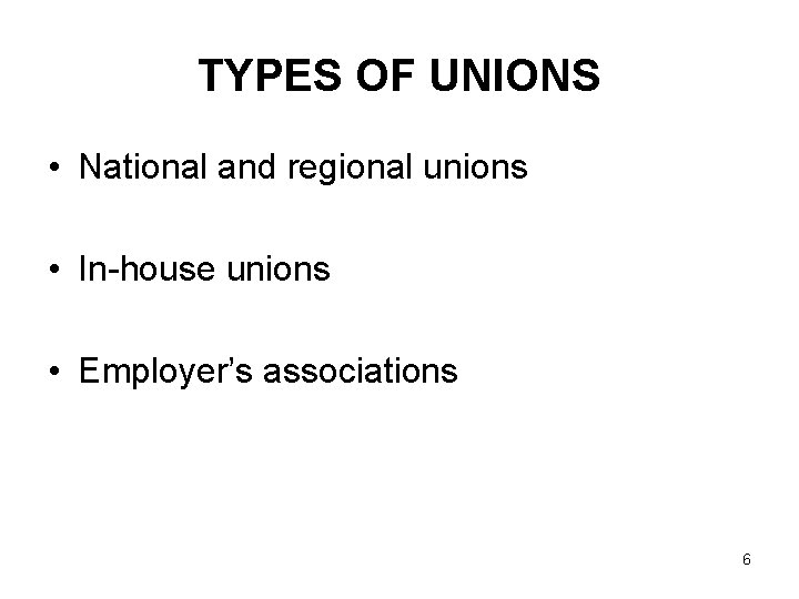 TYPES OF UNIONS • National and regional unions • In-house unions • Employer’s associations