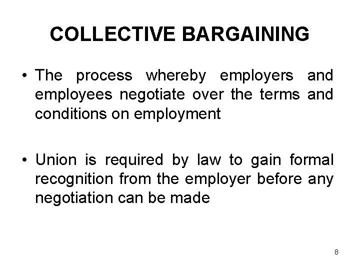 COLLECTIVE BARGAINING • The process whereby employers and employees negotiate over the terms and