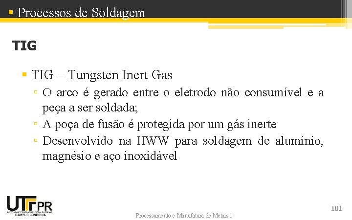 § Processos de Soldagem TIG § TIG – Tungsten Inert Gas ▫ O arco