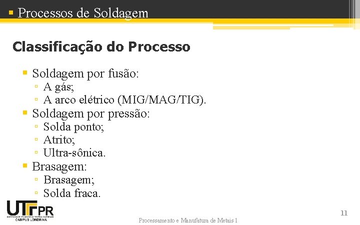 § Processos de Soldagem Classificação do Processo § Soldagem por fusão: ▫ A gás;