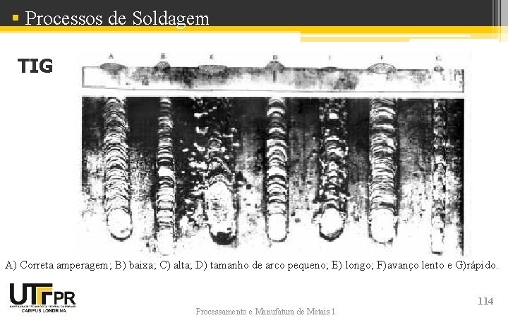 § Processos de Soldagem TIG A) Correta amperagem; B) baixa; C) alta; D) tamanho