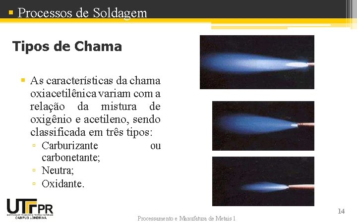 § Processos de Soldagem Tipos de Chama § As características da chama oxiacetilênica variam