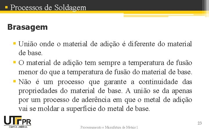 § Processos de Soldagem Brasagem § União onde o material de adição é diferente