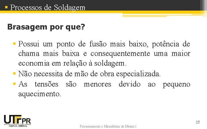 § Processos de Soldagem Brasagem por que? § Possui um ponto de fusão mais