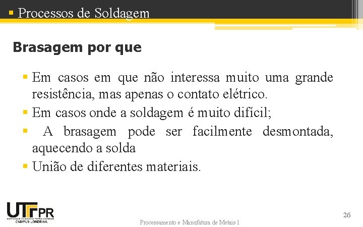 § Processos de Soldagem Brasagem por que § Em casos em que não interessa