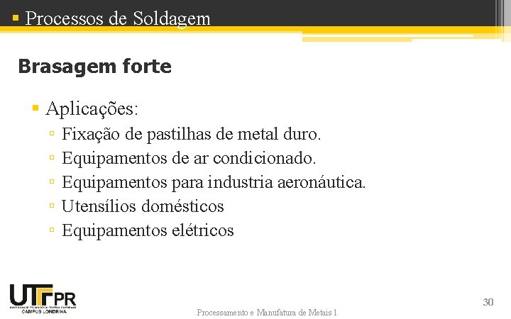 § Processos de Soldagem Brasagem forte § Aplicações: ▫ ▫ ▫ Fixação de pastilhas