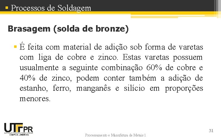 § Processos de Soldagem Brasagem (solda de bronze) § É feita com material de