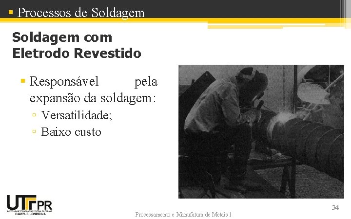 § Processos de Soldagem com Eletrodo Revestido § Responsável pela expansão da soldagem: ▫