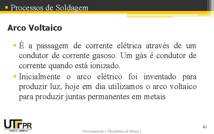 § Processos de Soldagem Arco Voltaico § É a passagem de corrente elétrica através