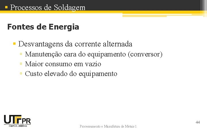 § Processos de Soldagem Fontes de Energia § Desvantagens da corrente alternada ▫ Manutenção