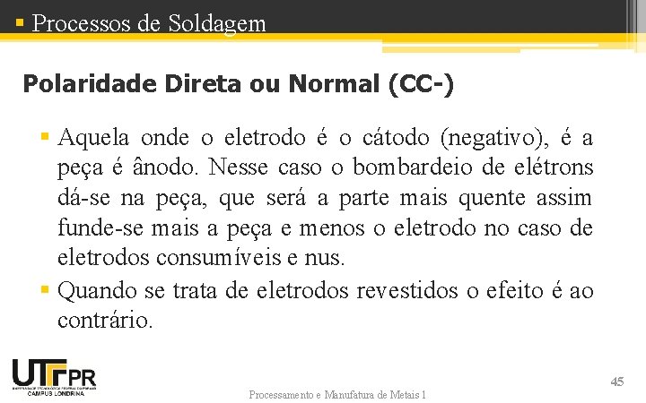 § Processos de Soldagem Polaridade Direta ou Normal (CC-) § Aquela onde o eletrodo