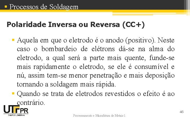 § Processos de Soldagem Polaridade Inversa ou Reversa (CC+) § Aquela em que o