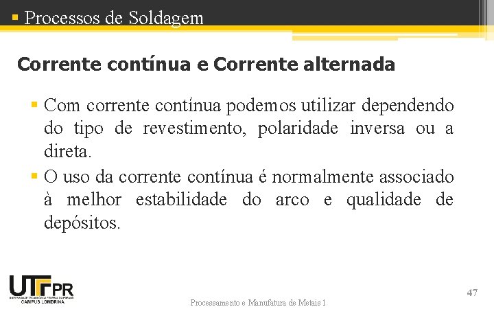 § Processos de Soldagem Corrente contínua e Corrente alternada § Com corrente contínua podemos