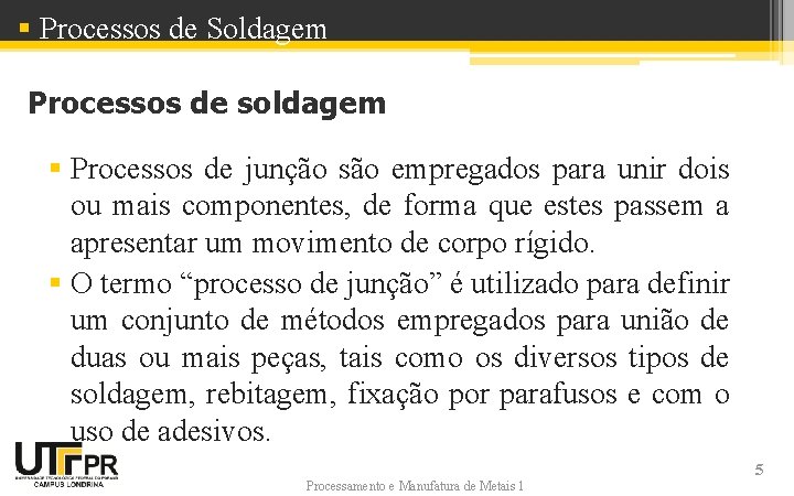 § Processos de Soldagem Processos de soldagem § Processos de junção são empregados para