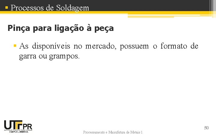 § Processos de Soldagem Pinça para ligação à peça § As disponíveis no mercado,