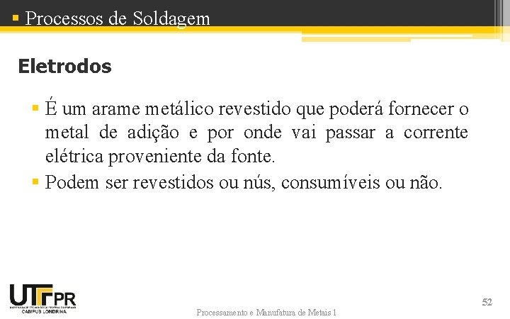 § Processos de Soldagem Eletrodos § É um arame metálico revestido que poderá fornecer