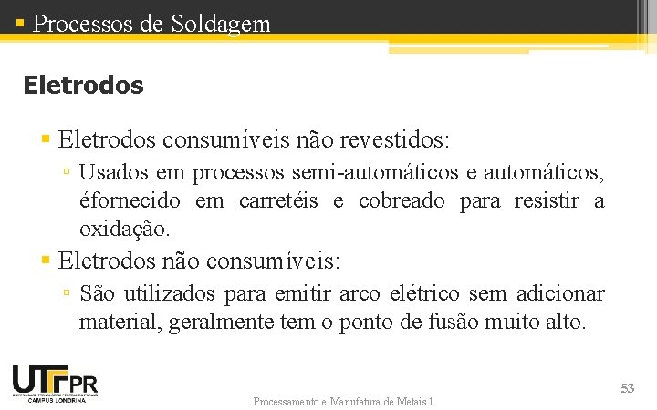 § Processos de Soldagem Eletrodos § Eletrodos consumíveis não revestidos: ▫ Usados em processos