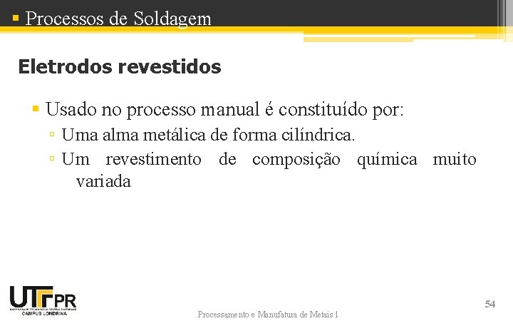 § Processos de Soldagem Eletrodos revestidos § Usado no processo manual é constituído por: